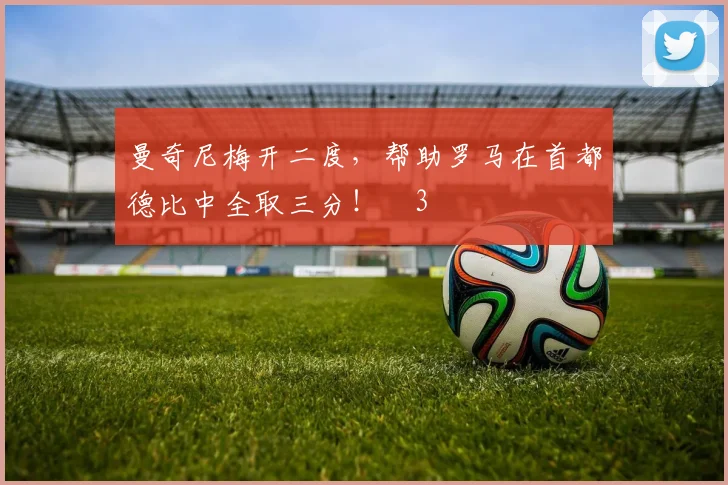 曼奇尼梅开二度，帮助罗马在首都德比中全取三分！➕3⃣