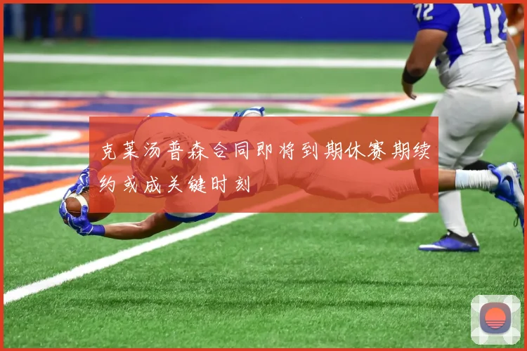 克莱汤普森合同即将到期休赛期续约或成关键时刻